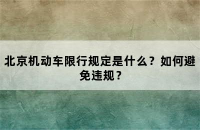 北京机动车限行规定是什么？如何避免违规？