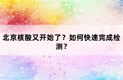 北京核酸又开始了？如何快速完成检测？