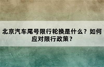 北京汽车尾号限行轮换是什么？如何应对限行政策？