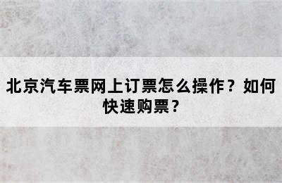 北京汽车票网上订票怎么操作？如何快速购票？