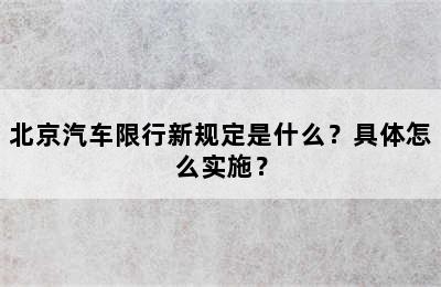 北京汽车限行新规定是什么？具体怎么实施？