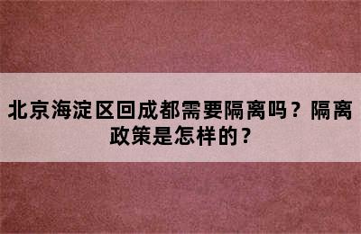 北京海淀区回成都需要隔离吗？隔离政策是怎样的？