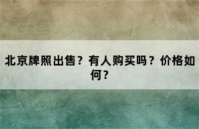 北京牌照出售？有人购买吗？价格如何？