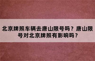 北京牌照车辆去唐山限号吗？唐山限号对北京牌照有影响吗？