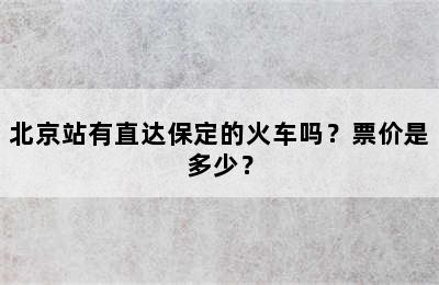 北京站有直达保定的火车吗？票价是多少？