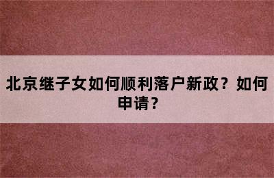 北京继子女如何顺利落户新政？如何申请？