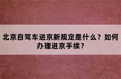 北京自驾车进京新规定是什么？如何办理进京手续？