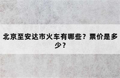 北京至安达市火车有哪些？票价是多少？