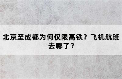 北京至成都为何仅限高铁？飞机航班去哪了？