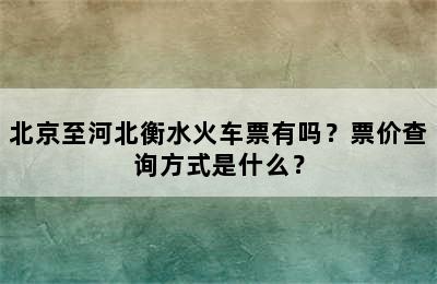 北京至河北衡水火车票有吗？票价查询方式是什么？