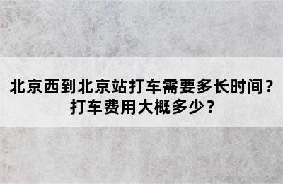 北京西到北京站打车需要多长时间？打车费用大概多少？