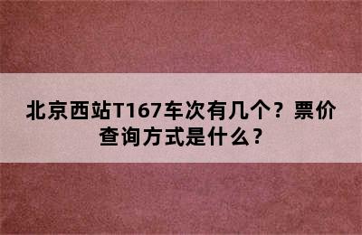 北京西站T167车次有几个？票价查询方式是什么？