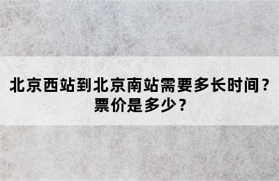 北京西站到北京南站需要多长时间？票价是多少？