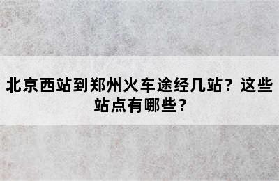 北京西站到郑州火车途经几站？这些站点有哪些？