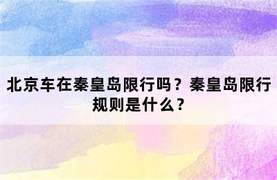 北京车在秦皇岛限行吗？秦皇岛限行规则是什么？