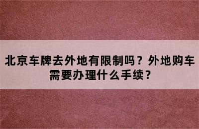 北京车牌去外地有限制吗？外地购车需要办理什么手续？