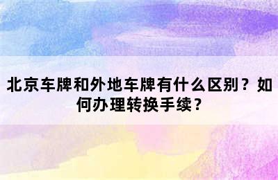 北京车牌和外地车牌有什么区别？如何办理转换手续？