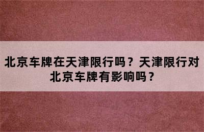 北京车牌在天津限行吗？天津限行对北京车牌有影响吗？