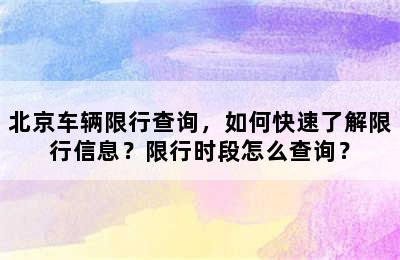 北京车辆限行查询，如何快速了解限行信息？限行时段怎么查询？