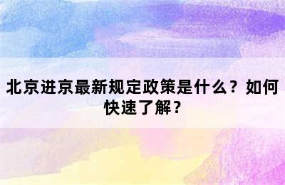 北京进京最新规定政策是什么？如何快速了解？