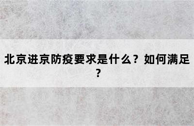 北京进京防疫要求是什么？如何满足？