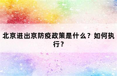 北京进出京防疫政策是什么？如何执行？