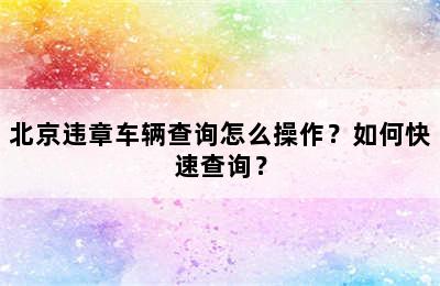 北京违章车辆查询怎么操作？如何快速查询？