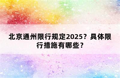 北京通州限行规定2025？具体限行措施有哪些？