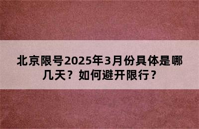 北京限号2025年3月份具体是哪几天？如何避开限行？