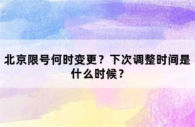 北京限号何时变更？下次调整时间是什么时候？
