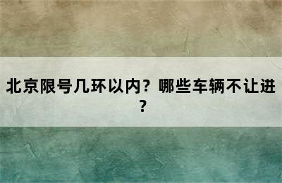 北京限号几环以内？哪些车辆不让进？
