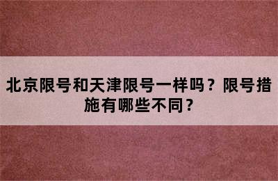 北京限号和天津限号一样吗？限号措施有哪些不同？