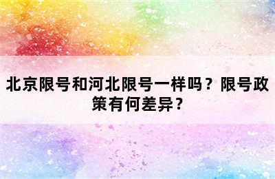 北京限号和河北限号一样吗？限号政策有何差异？