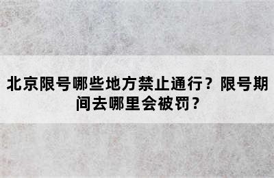 北京限号哪些地方禁止通行？限号期间去哪里会被罚？