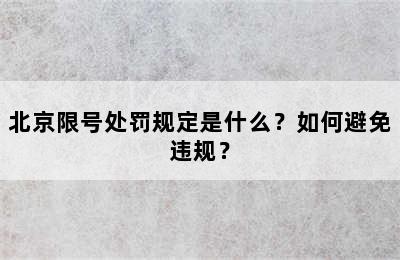 北京限号处罚规定是什么？如何避免违规？