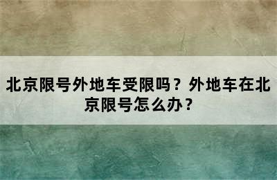 北京限号外地车受限吗？外地车在北京限号怎么办？