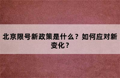 北京限号新政策是什么？如何应对新变化？