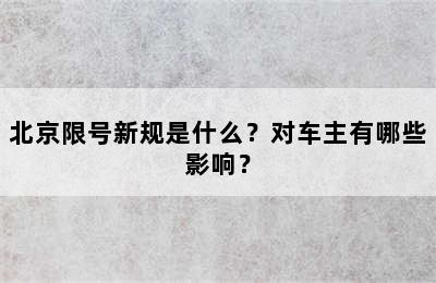 北京限号新规是什么？对车主有哪些影响？