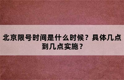 北京限号时间是什么时候？具体几点到几点实施？