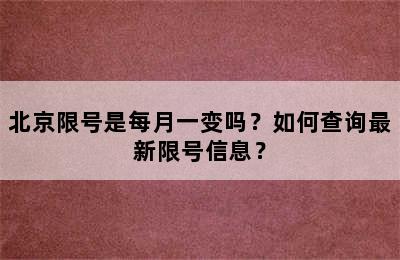 北京限号是每月一变吗？如何查询最新限号信息？