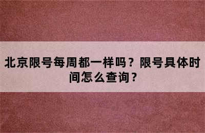 北京限号每周都一样吗？限号具体时间怎么查询？