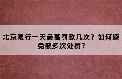 北京限行一天最高罚款几次？如何避免被多次处罚？
