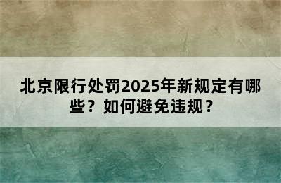 北京限行处罚2025年新规定有哪些？如何避免违规？