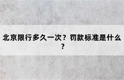 北京限行多久一次？罚款标准是什么？