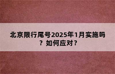 北京限行尾号2025年1月实施吗？如何应对？