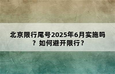 北京限行尾号2025年6月实施吗？如何避开限行？