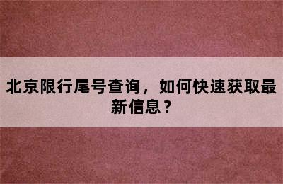 北京限行尾号查询，如何快速获取最新信息？