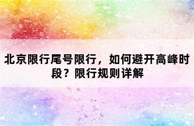 北京限行尾号限行，如何避开高峰时段？限行规则详解