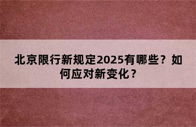 北京限行新规定2025有哪些？如何应对新变化？