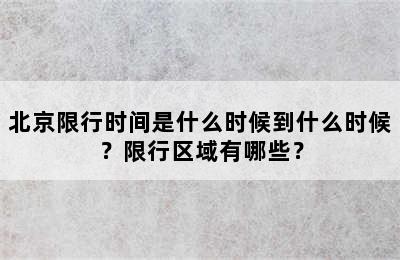 北京限行时间是什么时候到什么时候？限行区域有哪些？